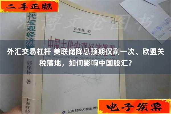 外汇交易杠杆 美联储降息预期仅剩一次、欧盟关税落地，如何影响中国股汇？