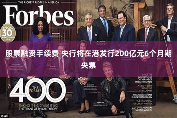 股票融资手续费 央行将在港发行200亿元6个月期央票