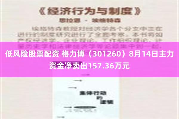 低风险股票配资 格力博（301260）8月14日主力资金净卖出157.36万元