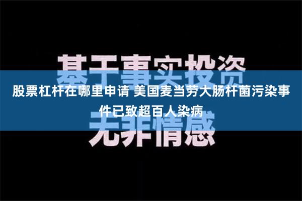 股票杠杆在哪里申请 美国麦当劳大肠杆菌污染事件已致超百人染病