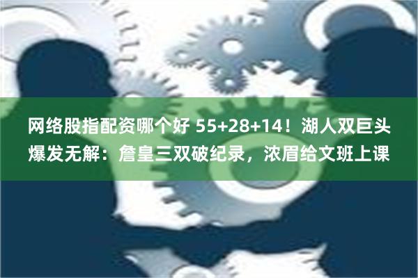 网络股指配资哪个好 55+28+14！湖人双巨头爆发无解：詹皇三双破纪录，浓眉给文班上课