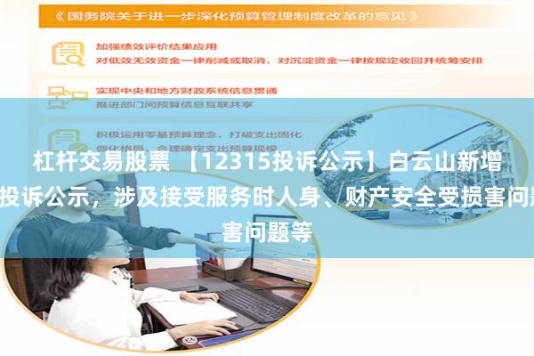 杠杆交易股票 【12315投诉公示】白云山新增2件投诉公示，涉及接受服务时人身、财产安全受损害问题等