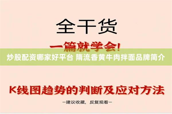 炒股配资哪家好平台 隋流香黄牛肉拌面品牌简介