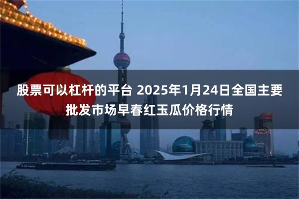 股票可以杠杆的平台 2025年1月24日全国主要批发市场早春红玉瓜价格行情